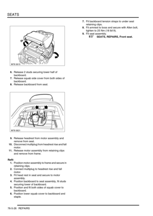 Page 695SEATS
76-5-26 REPAIRS
6.Release 2 studs securing lower half of 
backboard.
7.Release squab side cover from both sides of 
backboard.
8.Release backboard from seat.
9.Release headrest from motor assembly and 
remove from seat.
10.Disconnect multiplug from headrest rise and fall 
motor.
11.Release motor assembly from retaining clips 
and remove from frame.
Refit
1.Position motor assembly to frame and secure in 
retaining clips.
2.Connect multiplug to headrest rise and fall 
motor.
3.Fit head rest in seat...