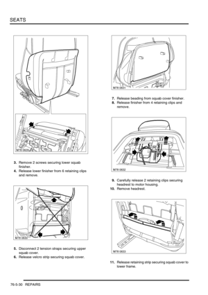 Page 699SEATS
76-5-30 REPAIRS
3.Remove 2 screws securing lower squab 
finisher.
4.Release lower finisher from 6 retaining clips 
and remove.
5.Disconnect 2 tension straps securing upper 
squab cover.
6.Release velcro strip securing squab cover.7.Release beading from squab cover finisher.
8.Release finisher from 4 retaining clips and 
remove.
9.Carefully release 2 retaining clips securing  
headrest to motor housing.
10.Remove headrest.
11.Release retaining strip securing squab cover to 
lower frame. 