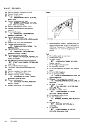 Page 755PANEL REPAIRS
-28 REPAIRS
18.Remove plenum chamber drain tube.
19.Remove throttle pedal.
20.Remove front wing. 
 
 +  EXTERIOR FITTINGS, REPAIRS, 
Wing - front.
21.Remove front wheel arch liner. 
 
 +  EXTERIOR FITTINGS, REPAIRS, 
Liner - front wheel arch.
22.Remove PAS pipes to access panel.
23. LH side: Remove windscreen washer 
reservoir.
24. Remove alternator. 
 
 +  CHARGING AND STARTING, 
REPAIRS, Alternator - Td6.
25.Remove ABS modulator. 
 
 +  BRAKES, REPAIRS, ABS Modulator 
unit.
26.Remove fuel...