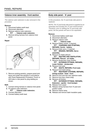 Page 757PANEL REPAIRS
-30 REPAIRS
Valance inner assembly - front section
The valance outer extension is also removed in this 
procedure.
Remove
1.Disconnect battery earth lead.
2.Disconnect alternator. 
3.Remove valance outer extension. 
 
 +  , , Valance outer extension.
4.Remove wiring harness from valance inner 
panel.
Repair
1.Remove existing panel(s), prepare panel joint 
faces and install new panel(s) in accordance 
with Panel Replacement Procedure. Punch or 
drill holes in new panel for plug welding as...