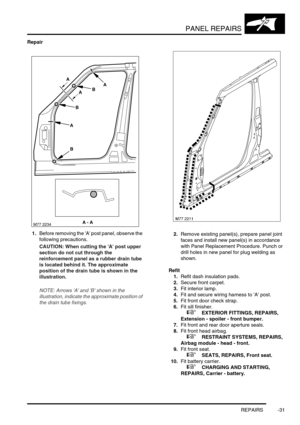 Page 758PANEL REPAIRS
REPAIRS -31
Repair
1.Before removing the A post panel, observe the 
following precautions.
CAUTION: When cutting the A post upper 
section do not cut through the 
reinforcement panel as a rubber drain tube 
is located behind it. The approximate 
position of the drain tube is shown in the 
illustration.
NOTE: Arrows A and B shown in the 
illustration, indicate the approximate position of 
the drain tube fixings.
2.Remove existing panel(s), prepare panel joint 
faces and install new panel(s)...