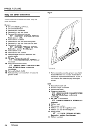 Page 761PANEL REPAIRS
-34 REPAIRS
Body side panel - sill section
In this procedure the sill section of the body side 
panel is changed.
Remove
1.Disconnect battery earth lead.
2.Disconnect alternator. 
3.Remove rear road wheel.
4.Remove front and rear doors.
5.Remove SRS side crash sensor. 
 
 +  RESTRAINT SYSTEMS, REPAIRS, 
Crash sensor - side.
6.Remove front seat belt.
7.Remove front and rear door tread plates. 
8.Remove front and rear door aperture seals. 
9.Remove sill finisher. 
 
 +  EXTERIOR FITTINGS,...