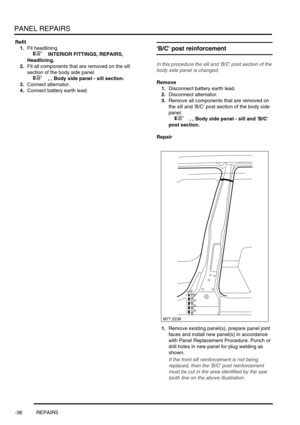 Page 763PANEL REPAIRS
-36 REPAIRS
Refit
1.Fit headlining. 
 
 +  INTERIOR FITTINGS, REPAIRS, 
Headlining.
2.Fit all components that are removed on the sill 
section of the body side panel. 
 
 +  , , Body side panel - sill section.
3.Connect alternator. 
4.Connect battery earth lead.
B/C post reinforcement
In this procedure the sill and B/C post section of the 
body side panel is changed.
Remove
1.Disconnect battery earth lead.
2.Disconnect alternator. 
3.Remove all components that are removed on 
the sill and...