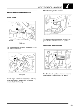 Page 88IDENTIFICATION NUMBERS
05-3
Identification Number Locations
Engine number
Td6 Engine
The Td6 engine serial number is stamped on the LH 
side of the cylinder block
V8 Engine
The V8 engine serial number is stamped on the top 
of the cylinder block at the front of the engine, 
beneath the throttle housing.Td6 automatic gearbox number
The GM automatic gearbox serial number is on a 
plate attached to the LH side of the gearbox.
V8 automatic gearbox number 
The ZF automatic gearbox serial number is on a 
plate...