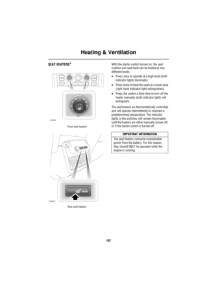 Page 108Heating & Ventilation
107
SEAT HEATERS*
Front seat heaters
Rear seat heaters
With the starter switch turned on, the seat 
cushion and seat back can be heated at two 
different levels. 
•Press once to operate at a high level (both 
indicator lights illuminate). 
•Press twice to heat the seats at a lower level 
(right hand indicator light extinguishes).
•Press the switch a third time to turn off the 
heater manually (both indicator lights will 
extinguish).
The seat heaters are thermostatically controlled...