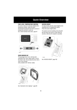 Page 12Quick Overview
11
FACE LEVEL TEMPERATURE CONTROL
For cool or warm air to the face whatever the 
temperature setting, rotate the centre 
thumbwheel towards the blue dot for cool air or 
towards the red dot for warm air.
See ‘Centre foot/face level vents’, page 97.
DOOR MIRROR DIP
The passenger door mirror will dip when 
reversing if the ‘mirror select switch’ is set to 
the driver’s side. This provides the driver with a 
view of the curbside.
(Only available with ‘memory’ seats). 
See ‘Automatic mirror...