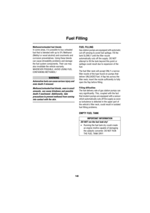 Page 141Fuel Filling
140
Methanol/unleaded fuel blends
In some areas, it is possible to buy unleaded 
fuel that is blended with up to 5% Methanol 
(Methyl or wood alcohol) and cosolvents and 
corrosion preventatives. Using these blends 
can cause driveability problems and damage 
the fuel system components. Their use may 
also invalidate the vehicle warranty.
WHEREVER POSSIBLE, AVOID USING FUEL 
CONTAINING METHANOL!
WARNING
Automotive fuels can cause serious injury and 
even death if misused.
Methanol/unleaded...
