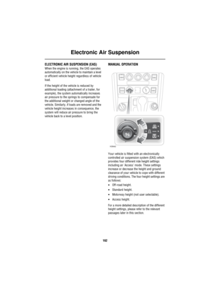 Page 163Electronic Air Suspension
162
Ele ctron ic  Air Sus pen sionELECTRONIC AIR SUSPENSION (EAS)
When the engine is running, the EAS operates 
automatically on the vehicle to maintain a level 
or efficient vehicle height regardless of vehicle 
load.
If the height of the vehicle is reduced by 
additional loading (attachment of a trailer, for 
example), the system automatically increases 
air pressure to the springs to compensate for 
the additional weight or changed angle of the 
vehicle. Similarly, if loads...