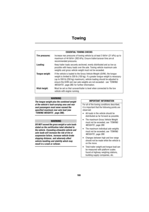 Page 170Towing
169
WARNING
The tongue weight plus the combined weight 
of the vehicles load-carrying area and rear 
seat passengers must never exceed the 
specified maximum rear axle load (see 
‘TOWING WEIGHTS’, page 280).
WARNING
DO NOT exceed the gross weight or axle loads 
stated on the certification label attached to 
the vehicle. Exceeding allowable vehicle and 
axle loads will increase the risk of tire or 
suspension failure, increase vehicle brake 
stopping distance, and adversely affect 
vehicle handling...