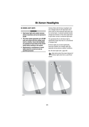 Page 172Bi-Xenon Headlights
171
B i-Xe non  Hea dlig htsBI-XENON LIGHT UNITS
WARNING
•Used xenon light units contain mercury, 
which is hazardous and can be injurious to 
health.
•The xenon system generates up to 28 000 
volts and contact with this voltage could 
lead to a fatality. Ensure that headlights 
are switched off and switch off the starter 
switch before working on the system.
•Replacement or maintenance of xenon 
lights should be carried out only by 
qualified personnel.Vehicles fitted with Bi-Xenon...