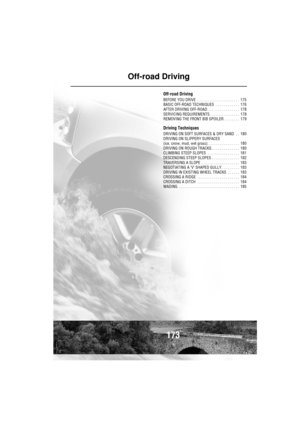 Page 174173
Off-road Driving
Off-road Driving
BEFORE YOU DRIVE  . . . . . . . . . . . . . . . . . . . . .  175
BASIC OFF-ROAD TECHNIQUES  . . . . . . . . . . . .  176
AFTER DRIVING OFF-ROAD . . . . . . . . . . . . . . . .  178
SERVICING REQUIREMENTS. . . . . . . . . . . . . . .  178
REMOVING THE FRONT BIB SPOILER. . . . . . . .  179
Driving Techniques
DRIVING ON SOFT SURFACES & DRY SAND  . .  180
DRIVING ON SLIPPERY SURFACES
(ice, snow, mud, wet grass). . . . . . . . . . . . . . . .  180
DRIVING ON ROUGH TRACKS...