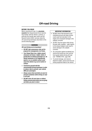 Page 176Off-road Driving
175
Off-road Driving
Off-road DrivingBEFORE YOU DRIVE
Before venturing off-road, it is absolutely         
essential that inexperienced drivers become 
fully familiar with the vehicles controls, in 
particular the transfer gear switch and Hill 
Descent Control (HDC), and also study the 
off-road driving techniques described on this 
and the following pages.
WARNING
Off-road driving can be hazardous!
•DO NOT take unnecessary risks and be 
prepared for emergencies at all times.
•Your Range...