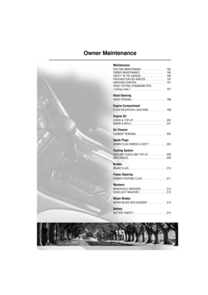 Page 194193
Owner Maintenance
Maintenance
ROUTINE MAINTENANCE  . . . . . . . . . . . . . . . . .  195
OWNER MAINTENANCE. . . . . . . . . . . . . . . . . . .  195
SAFETY IN THE GARAGE . . . . . . . . . . . . . . . . . .  196
PREPARATION FOR WINTER. . . . . . . . . . . . . . .  197
EMISSION CONTROL . . . . . . . . . . . . . . . . . . . . .  197
ROAD TESTING DYNAMOMETERS
(‘rolling roads’)  . . . . . . . . . . . . . . . . . . . . . . . . .  197
Hood Opening
HOOD OPENING. . . . . . . . . . . . . . . . . . . . . . . ....