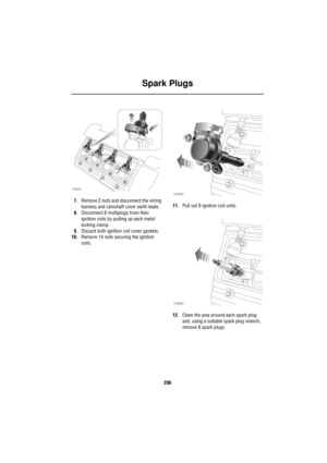 Page 207Spark Plugs
206
7.Remove 2 nuts and disconnect the wiring 
harness and camshaft cover earth leads.
8.Disconnect 8 multiplugs from their 
ignition coils by pulling up each metal 
locking clamp.
9.Discard both ignition coil cover gaskets.
10.Remove 14 nuts securing the ignition 
coils.11.Pull out 8 ignition coil units.
12.Clean the area around each spark plug 
and, using a suitable spark plug wrench, 
remove 8 spark plugs.
H4681H4682
H4683 
