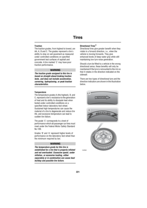 Page 222Tires
221
Traction
The traction grades, from highest to lowest, are 
AA, A, B and C. The grades represent a tires 
ability to stop on wet pavement as measured 
under controlled conditions on specified 
government test surfaces of asphalt and 
concrete. A tire marked C may have poor 
traction performance. 
WARNING
The traction grade assigned to this tire is 
based on straight-ahead braking traction 
tests, and does not include acceleration, 
cornering, hydroplaning, or peak traction 
characteristics....
