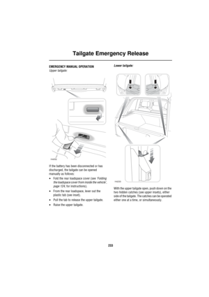 Page 234Tailgate Emergency Release
233
Emergency Information
T ailgate Emergen cy  Relea seEMERGENCY MANUAL OPERATION
Upper tailgate:
If the battery has been disconnected or has 
discharged, the tailgate can be opened 
manually as follows:
•Fold the rear loadspace cover (see ‘Folding 
the loadspace cover from inside the vehicle’, 
page 124, for instructions).
•From the rear loadspace, lever out the 
plastic tab (see inset).
•Pull the tab to release the upper tailgate.
•Raise the upper tailgate.Lower tailgate:...