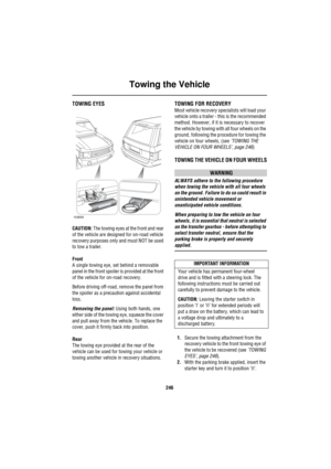 Page 247Towing the Vehicle
246
To wing the  Ve hicleTOWING EYES
CAUTION: The towing eyes at the front and rear 
of the vehicle are designed for on-road vehicle 
recovery purposes only and must NOT be used 
to tow a trailer.
Front
A single towing eye, set behind a removable 
panel in the front spoiler is provided at the front 
of the vehicle for on-road recovery. 
Before driving off-road, remove the panel from 
the spoiler as a precaution against accidental 
loss.
Removing the panel: Using both hands, one 
either...