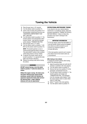 Page 248Towing the Vehicle
247
3.Place the gear lever in ‘N’ (neutral).
4.Turn the starter switch to position ‘0’.
5.Insert a fuse (5 amps) into position 37 of 
the passenger compartment fuse box (see 
‘PASSENGER COMPARTMENT FUSE 
BOX’, page 250).
6.Turn the starter switch to position ‘II’. The 
transfer gearbox will automatically select 
transfer neutral - wait until the message 
center displays ‘TRANSFER NEUTRAL’.
7.Place the gear lever in ‘P’ (park).
8.Turn the starter switch to position ‘I’ (DO 
NOT turn the...