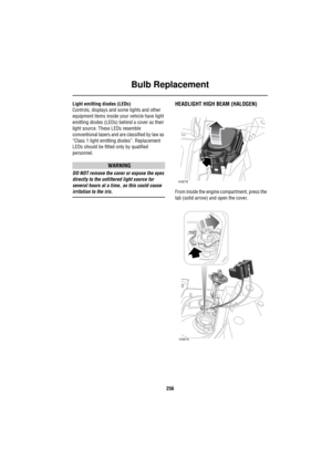 Page 257Bulb Replacement
256
Light emitting diodes (LEDs)
Controls, displays and some lights and other 
equipment items inside your vehicle have light 
emitting diodes (LEDs) behind a cover as their 
light source. These LEDs resemble 
conventional lasers and are classified by law as 
“Class 1 light emitting diodes”. Replacement 
LEDs should be fitted only by qualified 
personnel.
WARNING
DO NOT remove the cover or expose the eyes 
directly to the unfiltered light source for 
several hours at a time, as this...