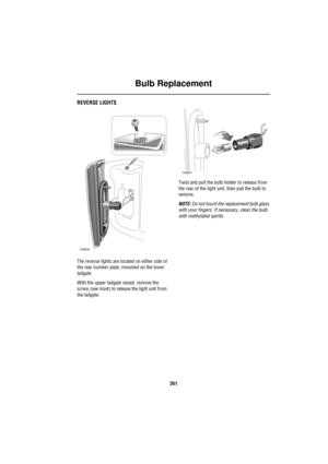 Page 262Bulb Replacement
261
REVERSE LIGHTS
The reverse lights are located on either side of 
the rear number plate, mounted on the lower 
tailgate.
With the upper tailgate raised, remove the 
screw (see inset) to release the light unit from 
the tailgate.Twist and pull the bulb holder to release from 
the rear of the light unit, then pull the bulb to 
remove.
NOTE: Do not touch the replacement bulb glass 
with your fingers. If necessary, clean the bulb 
with methylated spirits.
H3806
H3807 