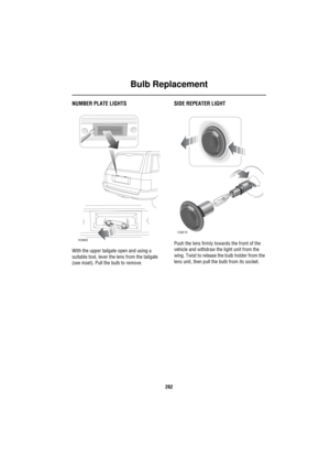 Page 263Bulb Replacement
262
NUMBER PLATE LIGHTS
With the upper tailgate open and using a 
suitable tool, lever the lens from the tailgate 
(see inset). Pull the bulb to remove. 
SIDE REPEATER LIGHT
Push the lens firmly towards the front of the 
vehicle and withdraw the light unit from the 
wing. Twist to release the bulb holder from the 
lens unit, then pull the bulb from its socket.H3983
H3815 