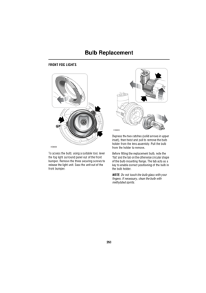 Page 264Bulb Replacement
263
FRONT FOG LIGHTS
To access the bulb; using a suitable tool, lever 
the fog light surround panel out of the front 
bumper. Remove the three securing screws to 
release the light unit. Ease the unit out of the 
front bumper.Depress the two catches (solid arrows in upper 
inset), then twist and pull to remove the bulb 
holder from the lens assembly. Pull the bulb 
from the holder to remove.
Before fitting the replacement bulb, note the 
‘flat’ and the tab on the otherwise circular shape...