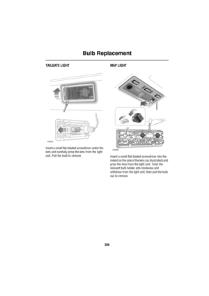 Page 267Bulb Replacement
266
TAILGATE LIGHT
Insert a small flat-bladed screwdriver under the 
lens and carefully prise the lens from the light 
unit. Pull the bulb to remove.
MAP LIGHT
Insert a small flat-bladed screwdriver into the 
indent on the side of the lens (as illustrated) and 
prise the lens from the light unit. Twist the 
relevant bulb holder anti-clockwise and 
withdraw from the light unit, then pull the bulb 
out to remove.
H4081
H3883 
