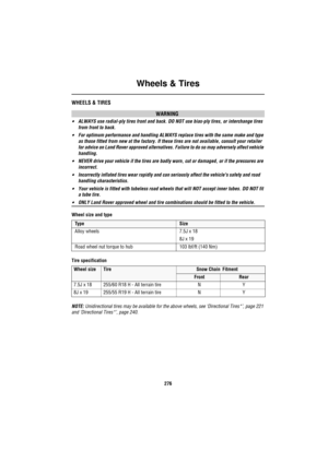 Page 277Wheels & Tires
276
Whe els &  Tire sWHEELS & TIRES
WARNING
•ALWAYS use radial-ply tires front and back. DO NOT use bias-ply tires, or interchange tires 
from front to back. 
•For optimum performance and handling ALWAYS replace tires with the same make and type 
as those fitted from new at the factory. If these tires are not available, consult your retailer 
for advice on Land Rover approved alternatives. Failure to do so may adversely affect vehicle 
handling.
•NEVER drive your vehicle if the tires are...