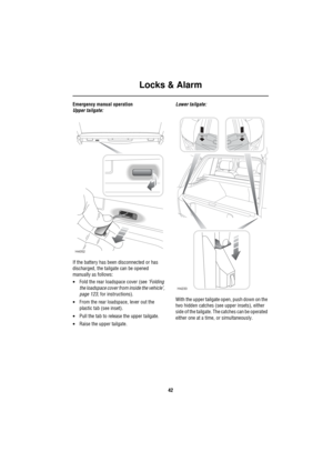 Page 43Locks & Alarm
42
Emergency manual operation
Upper tailgate:
If the battery has been disconnected or has 
discharged, the tailgate can be opened 
manually as follows:
•Fold the rear loadspace cover (see ‘Folding 
the loadspace cover from inside the vehicle’, 
page 123, for instructions).
•From the rear loadspace, lever out the 
plastic tab (see inset).
•Pull the tab to release the upper tailgate.
•Raise the upper tailgate.Lower tailgate:
With the upper tailgate open, push down on the 
two hidden catches...