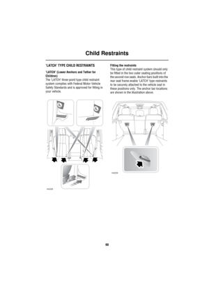 Page 61Child Restraints
60
‘LATCH’ TYPE CHILD RESTRAINTS
‘LATCH’ (Lower Anchors and Tether for 
Children)
The ‘LATCH’ three-point type child restraint 
system complies with Federal Motor Vehicle 
Safety Standards and is approved for fitting in 
your vehicle.Fitting the restraints
This type of child restraint system should only 
be fitted in the two outer seating positions of 
the second row seats. Anchor bars built into the 
rear seat frame enable ‘LATCH’ type restraints 
to be securely attached to the vehicle...