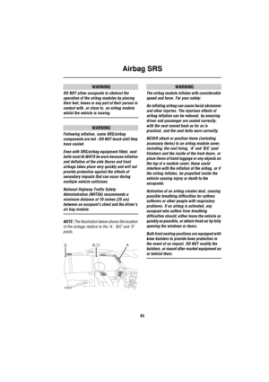 Page 64Airbag SRS
63
WARNING
DO NOT allow occupants to obstruct the 
operation of the airbag modules by placing 
their feet, knees or any part of their person in 
contact with, or close to, an airbag module 
whilst the vehicle is moving.
WARNING
Following inflation, some SRS/airbag 
components are hot - DO NOT touch until they 
have cooled.
Even with SRS/airbag equipment fitted, seat 
belts must ALWAYS be worn because inflation 
and deflation of the side thorax and front 
airbags takes place very quickly and...