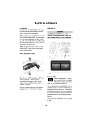 Page 89Lights & Indicators
88
Parking lights
If required, the side and tail lights on the near or 
off-side can be left illuminated at a reduced 
output, when the vehicle is parked. 
With the starter switch in position ’0’, move the 
lights and indicator stalk fully up (to illuminate 
the right hand sidelight and tail light) or fully 
down (to illuminate the left). Remove the starter 
key and lock the vehicle in the normal way - the 
lights will remain illuminated.
NOTE: The lights remain on with a reduced...