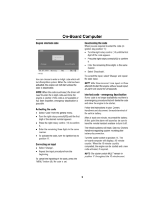 Page 129
On-Board Computer
Engine interlock code
You can choose to enter a 4-digit code which will 
lock the ignition system. When the code has been 
activated, the engine will not start unless the 
code is deactivated.
NOTE: When the code is activated, the driver will 
need to enter the 4-digit code each time the 
engine is started. If the code is not available or 
has been forgotten, emergency deactivation is 
possible.
Activating the code
•Select ‘Code’ from the general menu.
•Turn the right rotary control...