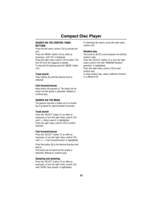 Page 2522
Compact Disc Player
SEARCH VIA THE CONTROL PANEL 
BUTTONS
Press the left rotary control (13) to activate the 
unit. 
Press the ‘MODE’ button (14) as often as 
necessary, until ‘CD’ is displayed.
Press the right rotary control (10) to select. The 
first CD from the magazine is played.
To stop the CD playing press the ‘MODE’ button 
(14).
Track search
Press button (8) until the desired track is 
obtained.
Fast forward/reverse
Keep button (8) pressed in. The tracks can be 
heard, but the quality is...