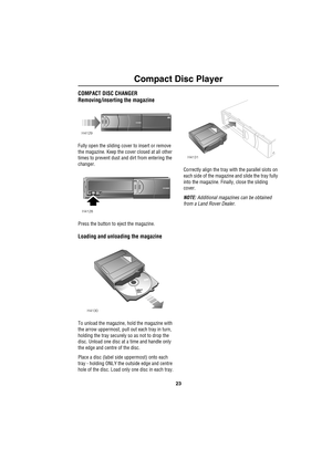 Page 2623
Compact Disc Player
COMPACT DISC CHANGER
Removing/inserting the magazine
Fully open the sliding cover to insert or remove 
the magazine. Keep the cover closed at all other 
times to prevent dust and dirt from entering the 
changer.
Press the button to eject the magazine.
Loading and unloading the magazine
To unload the magazine, hold the magazine with 
the arrow uppermost, pull out each tray in turn, 
holding the tray securely so as not to drop the 
disc. Unload one disc at a time and handle only 
the...