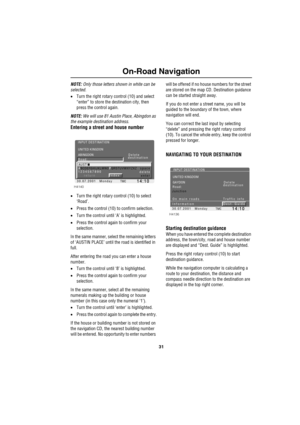 Page 3431
On-Road Navigation
NOTE: Only those letters shown in white can be 
selected.
•Turn the right rotary control (10) and select 
“enter” to store the destination city, then 
press the control again.
NOTE: We will use 81 Austin Place, Abingdon as 
the example destination address.
Entering a street and house number
•Turn the right rotary control (10) to select 
‘Road’. 
•Press the control (10) to confirm selection.
•Turn the control until ‘A’ is highlighted.
•Press the control again to confirm your...