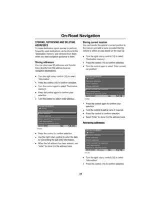 Page 3633
On-Road Navigation
STORING, RETRIEVING AND DELETING 
ADDRESSES
To make destination inputs quicker to perform, 
frequently used destinations can be stored in the 
‘Destination memory’ and retrieved from there 
when you need navigation guidance to them.
Storing addresses
You can store over 50 addresses and transfer 
them directly from the address book as 
navigation destinations.
•Turn the right rotary control (10) to select 
‘Information’.
•Press the control (10) to confirm selection.
•Turn the control...