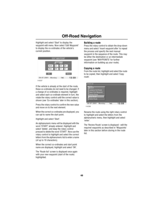 Page 5148
Off-Road Navigation
Highlight and select ‘Start’ to display the 
waypoint edit menu. Now select ‘Edit Waypoint’ 
to display the co-ordinates of the vehicle’s 
current position.
If the vehicle is already at the start of the route, 
these co-ordinates do not need to be changed. If 
a change of co-ordinates is required, highlight 
and select each co-ordinate element in turn, the 
rotate the rotary control until the correct value is 
shown (see ‘Co-ordinates’ later in this section).
Press the rotary...