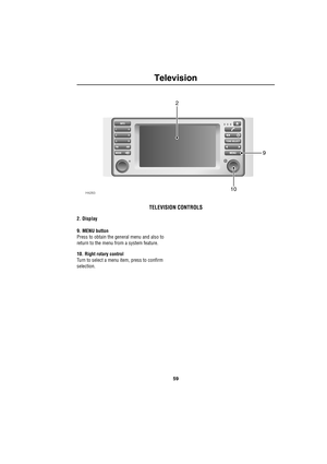 Page 6259
Television
Television
TELEVISION CONTROLS
2. Display
9. MENU button
Press to obtain the general menu and also to 
return to the menu from a system feature.
10. Right rotary control
Turn to select a menu item, press to confirm 
selection.
H428310
2
9 