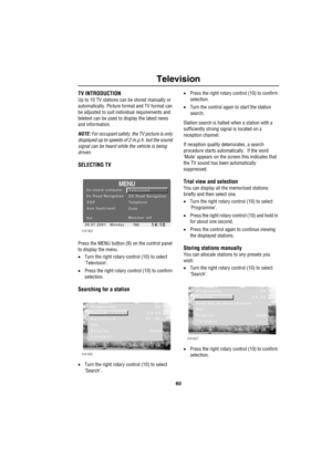 Page 6360
Television
TV INTRODUCTION 
Up to 10 TV stations can be stored manually or 
automatically. Picture format and TV format can 
be adjusted to suit individual requirements and 
teletext can be used to display the latest news 
and information.
NOTE: For occupant safety, the TV picture is only 
displayed up to speeds of 2 m.p.h. but the sound 
signal can be heard while the vehicle is being 
driven.
SELECTING TV
Press the MENU button (9) on the control panel 
to display the menu.
•Turn the right rotary...