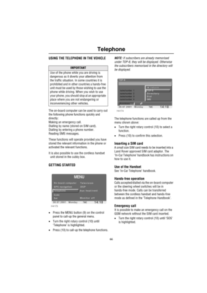 Page 6966
Telephone
USING THE TELEPHONE IN THE VEHICLE
The on-board computer can be used to carry out 
the following phone functions quickly and 
directly:
Making an emergency call.
Dialling by name (stored on SIM card).
Dialling by entering a phone number.
Reading SMS messages.
These functions will operate provided you have 
stored the relevant information in the phone or 
activated the relevant functions.
It is also possible to use the cordless handset 
unit stored in the cubby box.
GETTING STARTED
•Press the...