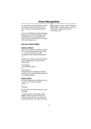 Page 7673
Voice Recognition
It is only possible to interrupt dialogues, in which 
it is possible to speak a text of your choice 
(name, notes) by pressing the steering wheel 
key.
If you receive a telephone call while conducting a 
dialogue by voice control, the telephone mode 
automatically cuts in. The system gives the 
output ‘Cancel’ and ‘INPUT CANCELLED’ appears 
in the main message centre.
DIALLING A PHONE NUMBER
Starting a dialogue
NOTE: The voice control commands you should 
give are shown inside double...