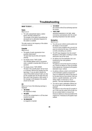 Page 8986
Troubleshooting
T ro ubles hoo tingWHAT TO DO IF....
Radio
What to do if:
•The radio automatically begins a station 
search with RDS switched on?
The strength of the station transmitting has 
decreased and no alternative frequency for 
this station is available.
The radio reverts to the frequency of the station 
previously received.
Cassette
What to do if:
•The quality of audio reproduction from 
cassettes deteriorates?
The tape head may be dirty and requires 
cleaning.
•The display shows ‘TAPE...