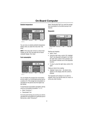 Page 107
On-Board Computer
Outside temperature
You can view an outside (ambient) temperature 
display when you select the menu item ‘Out. 
temp’.
NOTE: If the menu item ‘Arrival’ is shown here 
instead, go into ‘Set’ and select the on-board 
computer display ‘Out. temp’.
Fuel consumption
You can display the average fuel consumption 
for two routes, e.g. for the entire journey and for 
a section of it. The average fuel consumption is 
calculated for the period since the engine was 
last started.
To start the...