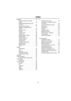 Page 9592
Index
Telephone . . . . . . . . . . . . . . . . . . . . . . . . . .   66
deleting a number from number 
memory
  . . . . . . . . . . . . . . . . . . . . . . .   68
deleting names/numbers from the 
TOP-8 list
 . . . . . . . . . . . . . . . . . . . . . .   69
dialling a TOP-8 contact
 . . . . . . . . . . .   69
dialling by entering the phone 
number
 . . . . . . . . . . . . . . . . . . . . . . . .   69
dialling by name
 . . . . . . . . . . . . . . . . .   67
directory
 . . . . . . . . . . . . . . . . ....