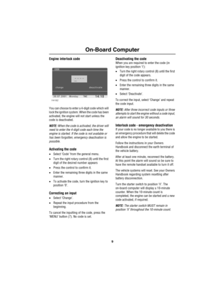 Page 129
On-Board Computer
Engine interlock code
You can choose to enter a 4-digit code which will 
lock the ignition system. When the code has been 
activated, the engine will not start unless the 
code is deactivated.
NOTE: When the code is activated, the driver will 
need to enter the 4-digit code each time the 
engine is started. If the code is not available or 
has been forgotten, emergency deactivation is 
possible.
Activating the code
•Select ‘Code’ from the general menu.
•Turn the right rotary control...