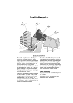 Page 2825
Satellite Navigation
Satellite Navigation
SATELLITE NAVIGATION
The satellite navigation system fitted to your 
vehicle uses the Global Positioning System 
(GPS). This works in conjunction with direction 
and speed sensors incorporated in the vehicles 
electronic systems, to continually monitor its 
position. The navigation computer then 
integrates this data with the information stored 
on the navigation CD, enabling you to plan and 
follow a route map to your desired destination. 
This is...