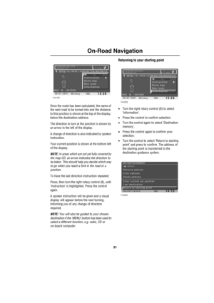 Page 3431
On-Road Navigation
Once the route has been calculated, the name of 
the next road to be turned into and the distance 
to this junction is shown at the top of the display, 
below the destination address. 
The direction to turn at the junction is shown by 
an arrow in the left of the display.
A change of direction is also indicated by spoken 
instruction.
Your current position is shown at the bottom left 
of the display. 
NOTE: In areas which are not yet fully covered by 
the map CD, an arrow indicates...