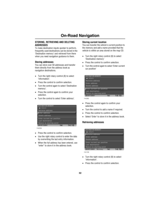 Page 3532
On-Road Navigation
STORING, RETRIEVING AND DELETING 
ADDRESSES
To make destination inputs quicker to perform, 
frequently used destinations can be stored in the 
‘Destination memory’ and retrieved from there 
when you need navigation guidance to them.
Storing addresses
You can store over 50 addresses and transfer 
them directly from the address book as 
navigation destinations.
•Turn the right rotary control (8) to select 
‘Information’.
•Press the control to confirm selection.
•Turn the control again...