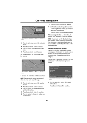 Page 3936
On-Road Navigation
1.Turn the right rotary control (8) and select 
‘Scale’.
2.Press the control to confirm selection.
3.Turn the control until the desired scale is 
seen.
4.Press the control to select this scale.
The visible section of the map changes after a 
few seconds.
•Localise the destination with the cross-hairs:
NOTE: The map scrolls across the display (2) 
when the cross-hairs reach the edge.
1.Turn the right rotary control (8) to select 
‘Cursor’.
2.Press the control to confirm selection....